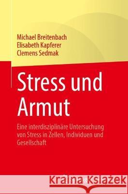 Stress Und Armut: Eine Interdisziplinäre Untersuchung Von Stress in Zellen, Individuen Und Gesellschaft Breitenbach, Michael 9783031236969 Springer Spektrum