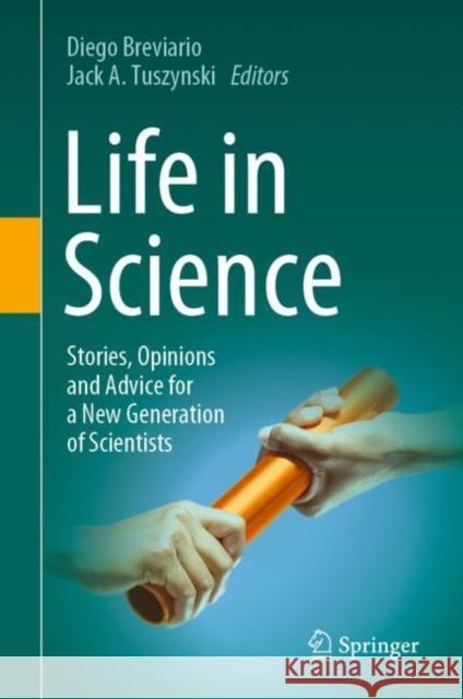 Life in Science: Stories, Opinions and Advice for a New Generation of Scientists Diego Breviario Jack A. Tuszynski 9783031237164