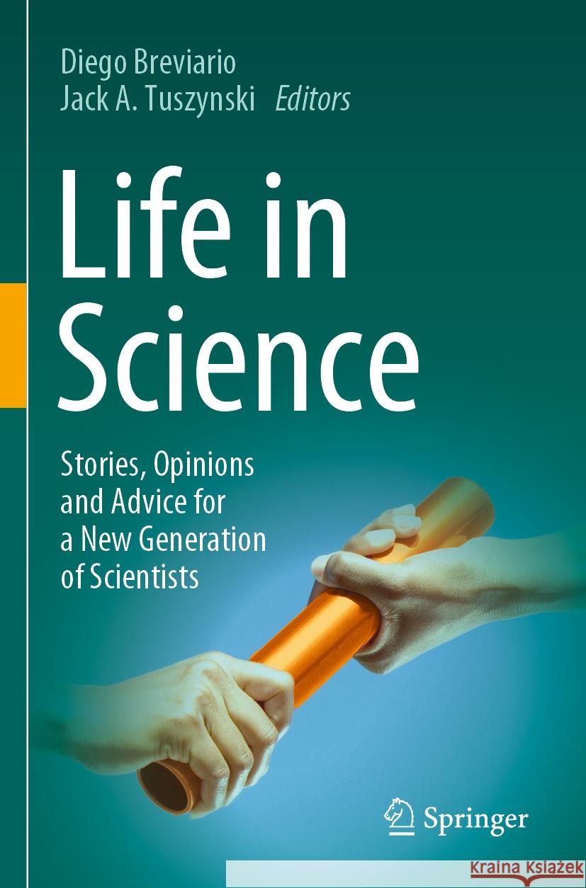 Life in Science: Stories, Opinions and Advice for a New Generation of Scientists Diego Breviario Jack A. Tuszynski 9783031237195 Springer