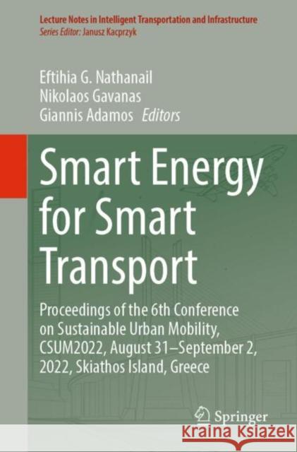Smart Energy for Smart Transport: Proceedings of the 6th Conference on Sustainable Urban Mobility, CSUM2022, August 31-September 2, 2022, Skiathos Island, Greece Eftihia G. Nathanail Nikolaos Gavanas Giannis Adamos 9783031237201 Springer
