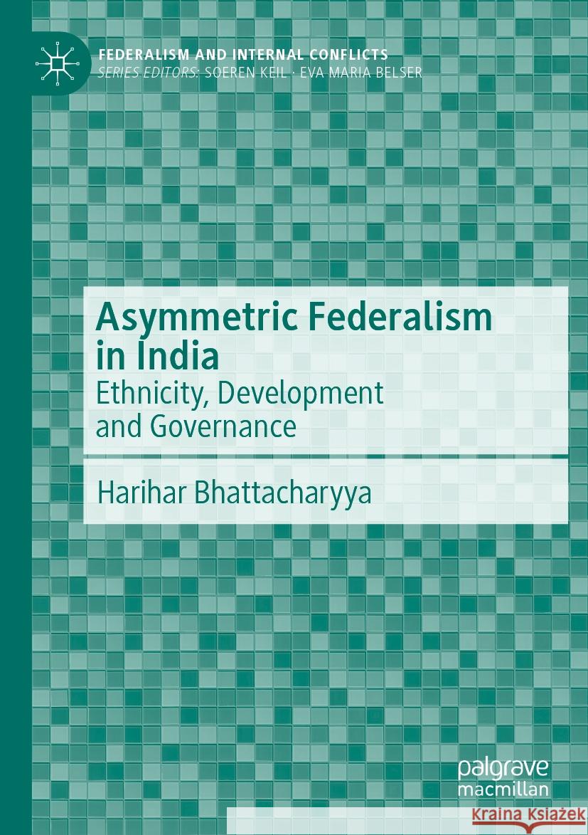 Asymmetric Federalism in India: Ethnicity, Development and Governance Harihar Bhattacharyya 9783031237294