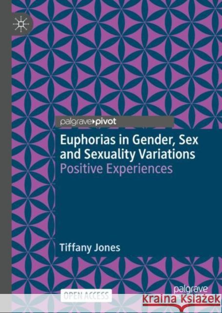 Euphorias in Gender, Sex and Sexuality Variations: Positive Experiences Tiffany Jones 9783031237553
