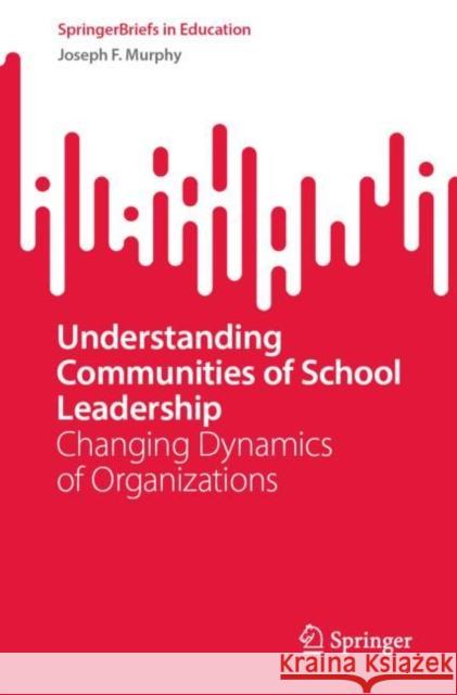 Understanding Communities of School Leadership: Changing Dynamics of Organizations Joseph F. Murphy 9783031237584 Springer