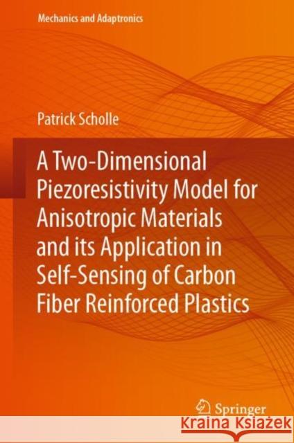 A Two-Dimensional Piezoresistivity Model for Anisotropic Materials and its Application in Self-Sensing of Carbon Fiber Reinforced Plastics Patrick Scholle 9783031237652 Springer