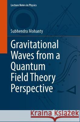 Gravitational Waves from a Quantum Field Theory Perspective Subhendra Mohanty 9783031237690 Springer