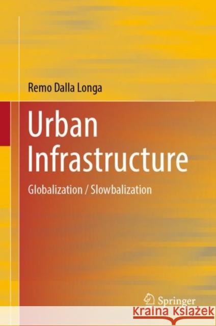 Urban Infrastructure: Globalization / Slowbalization Remo Dall 9783031237843 Springer