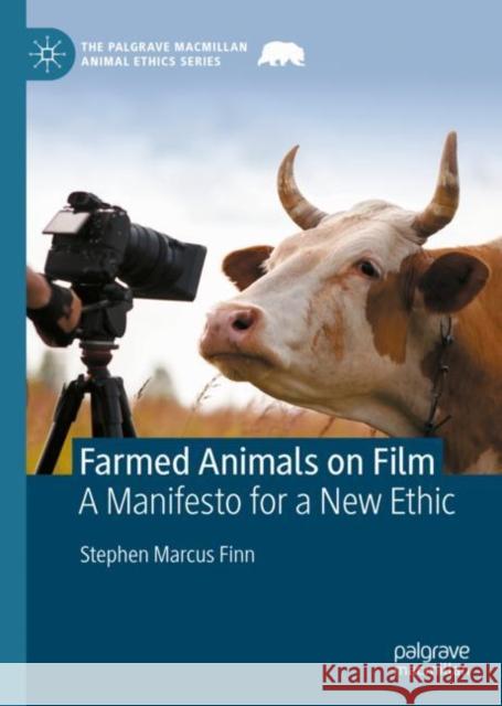 Farmed Animals on Film: A Manifesto for a New Ethic Stephen Marcus Finn 9783031238314 Palgrave MacMillan