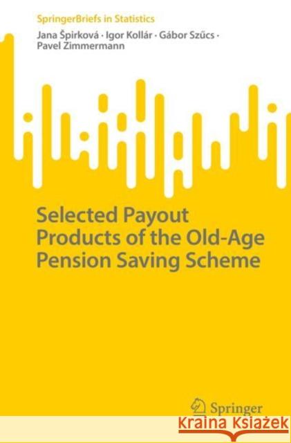 Selected Payout Products of the Old-Age Pension Saving Scheme Jana Spirkov? Igor Koll?r G?bor Szűcs 9783031238482 Springer