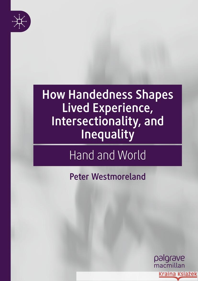 How Handedness Shapes Lived Experience, Intersectionality, and Inequality: Hand and World Peter Westmoreland 9783031238949