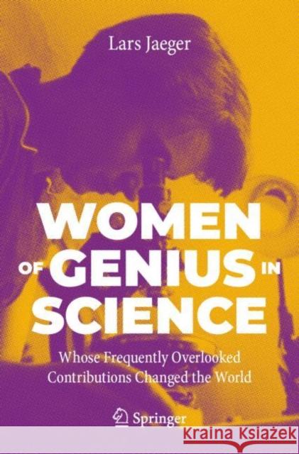 Women of Genius in Science: Whose Frequently Overlooked Contributions Changed the World Lars Jaeger 9783031239250 Springer