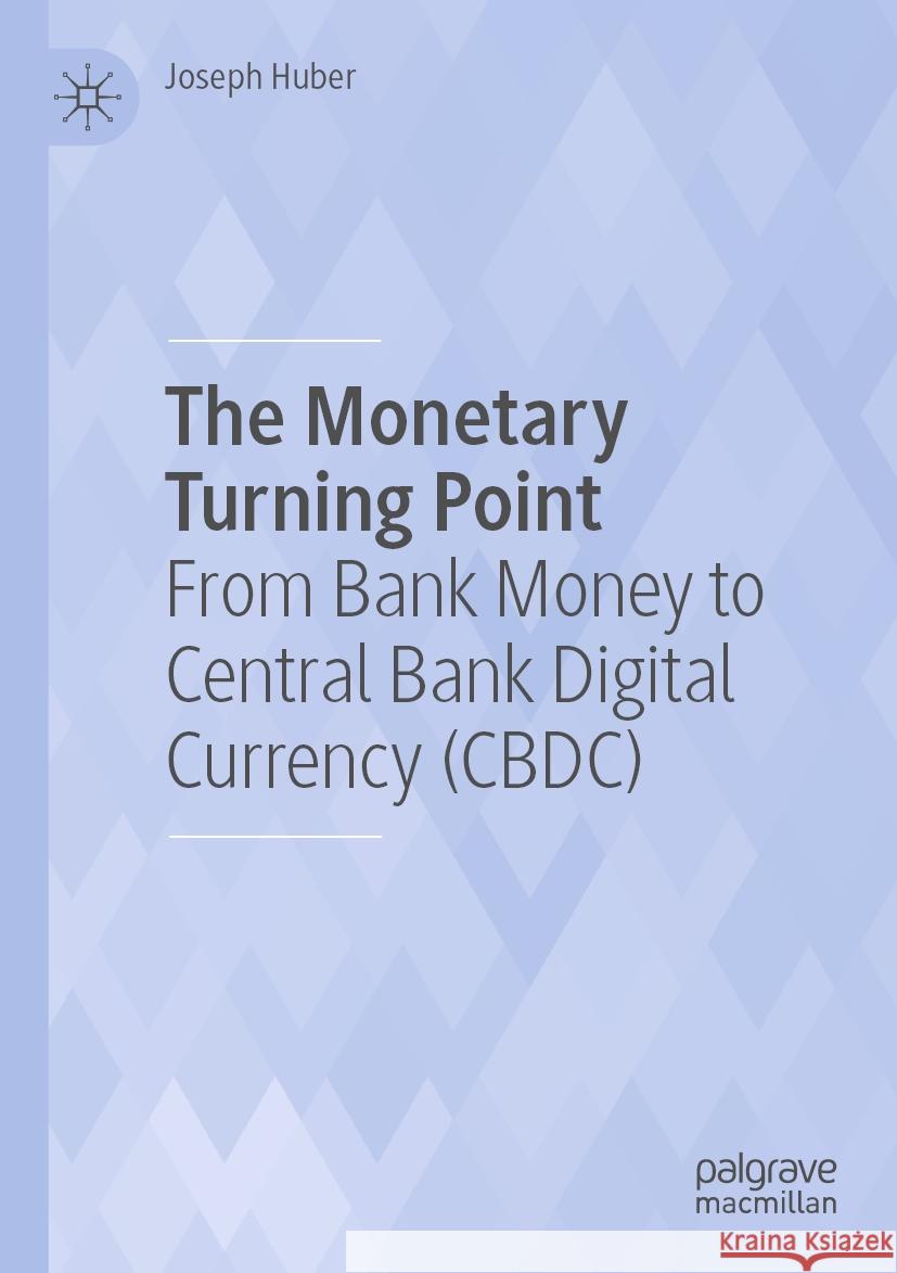 The Monetary Turning Point: From Bank Money to Central Bank Digital Currency (Cbdc) Joseph Huber 9783031239595 Palgrave MacMillan