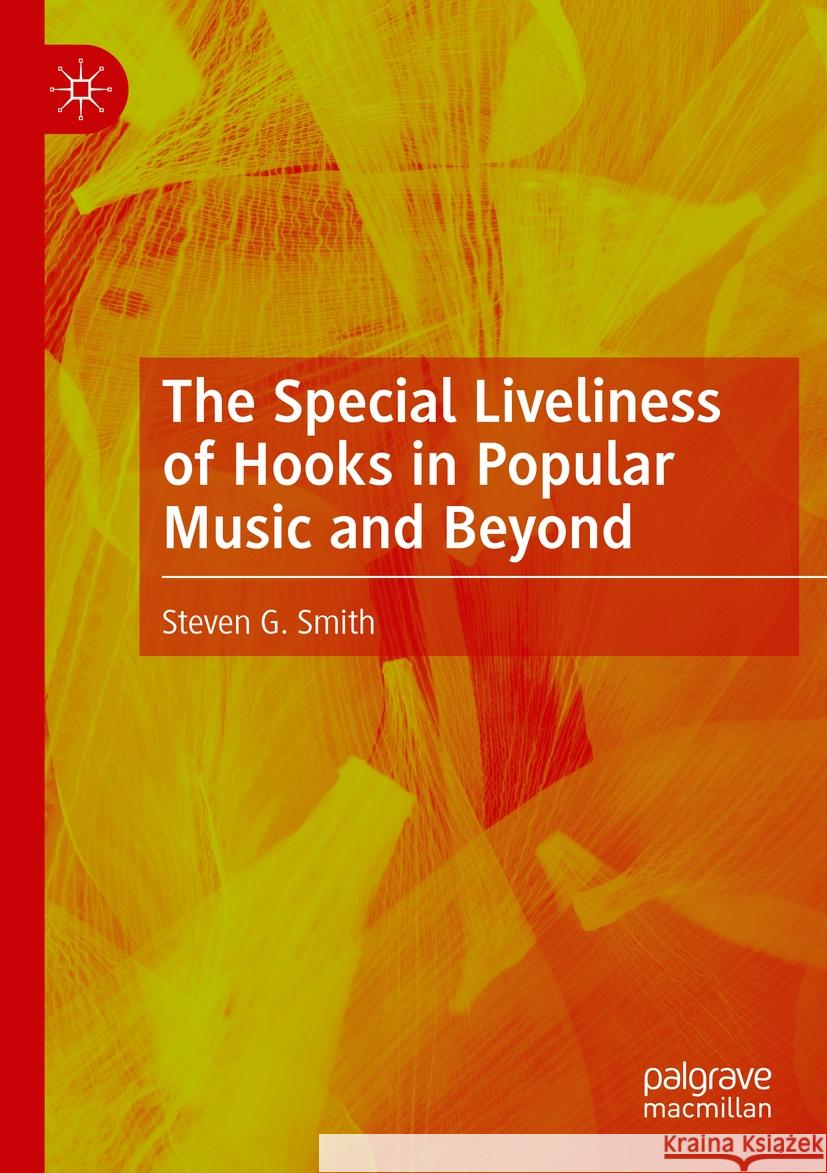 The Special Liveliness of Hooks in Popular Music and Beyond Steven G. Smith 9783031239786 Springer Nature Switzerland