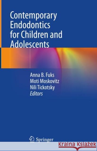 Contemporary Endodontics for Children and Adolescents Anna B. Fuks Moti Moskovitz Nili Tickotsky 9783031239793 Springer