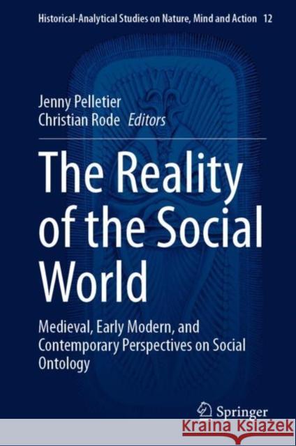 The Reality of the Social World: Medieval, Early Modern, and Contemporary Perspectives on Social Ontology Jenny Pelletier Christian Rode 9783031239830 Springer