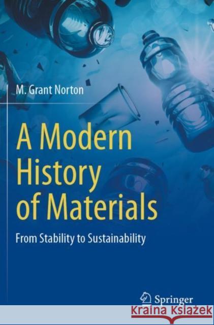 A Modern History of Materials: From Stability to Sustainability M. Grant Norton 9783031239922 Springer International Publishing AG