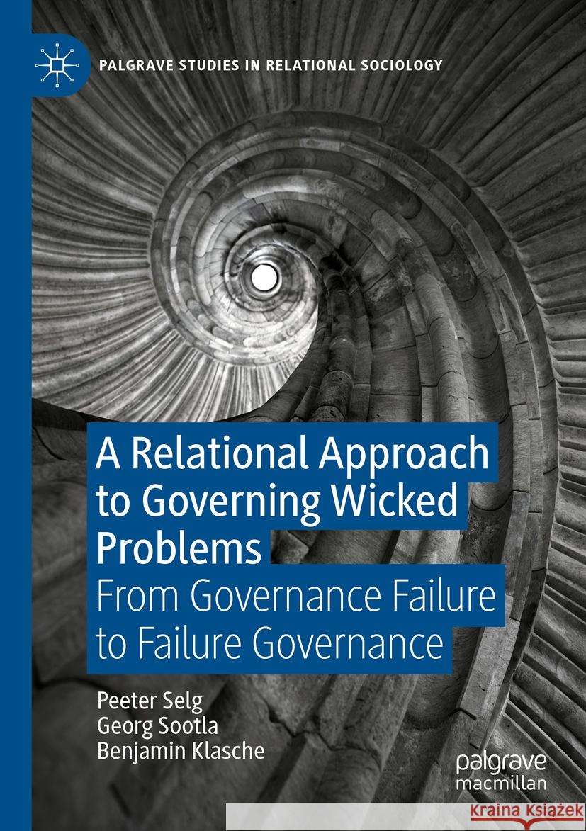 A Relational Approach to Governing Wicked Problems Selg, Peeter, Georg Sootla, Benjamin Klasche 9783031240362 Springer International Publishing