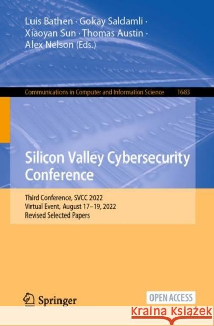 Silicon Valley Cybersecurity Conference: Third Conference, SVCC 2022, Virtual Event, August 17–19, 2022, Revised Selected Papers Luis Bathen, Gokay Saldamli, Xiaoyan Sun, Thomas H. Austin, Alex J. Nelson 9783031240485 Springer International Publishing AG