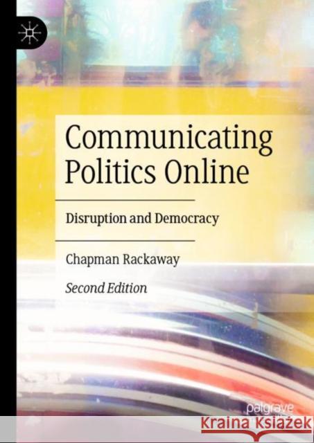 Communicating Politics Online: Disruption and Democracy Chapman Rackaway 9783031240553