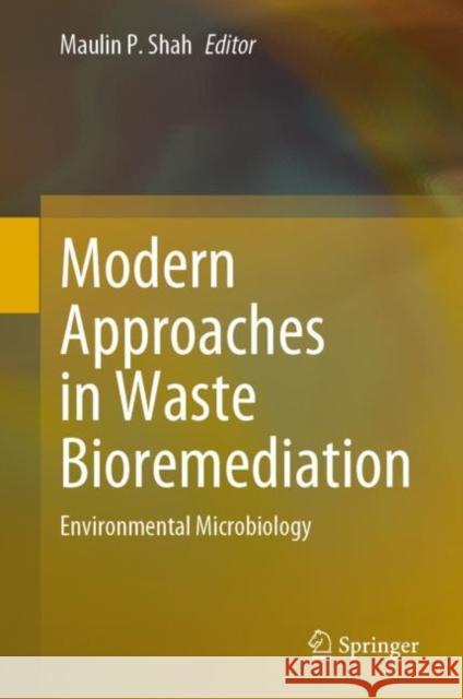 Modern Approaches in Waste Bioremediation: Environmental Microbiology Maulin P. Shah 9783031240850 Springer