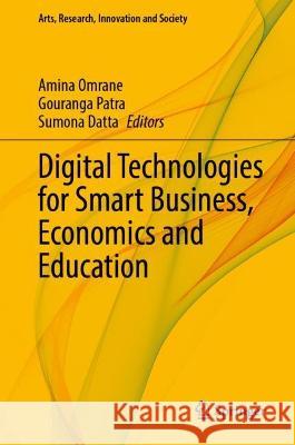 Digital Technologies for Smart Business, Economics and Education: Towards a Promising Future Amina Omrane Gouranga Patra Sumona Datta 9783031241000 Springer