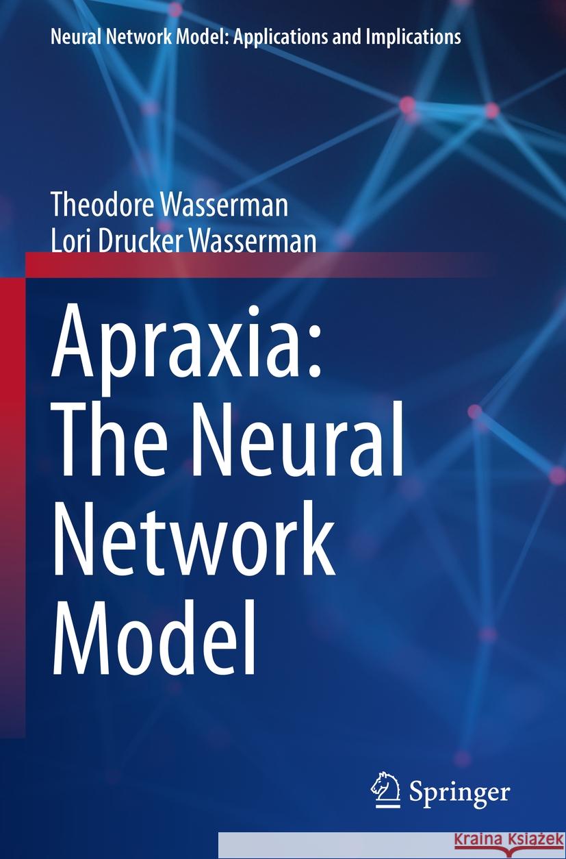 Apraxia: The Neural Network Model Theodore Wasserman Lori Drucker Wasserman 9783031241079 Springer
