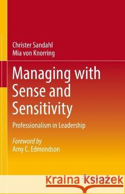 Managing with Sense and Sensitivity: Professionalism in Leadership Christer Sandahl Amy C. Edmondson Mia Vo 9783031241086 Springer
