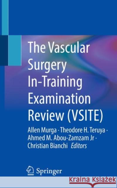 The Vascular Surgery In-Training Examination Review (VSITE) Allen Murga Theodore H. Teruya Ahmed M. Abou-Zamza 9783031241208