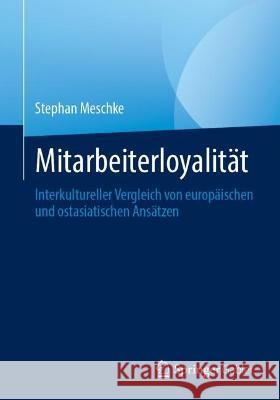 Loyalität Der Mitarbeiter: Interkultureller Vergleich Von Europäischen Und Ostasiatischen Ansätzen Meschke, Stephan 9783031241260 Springer
