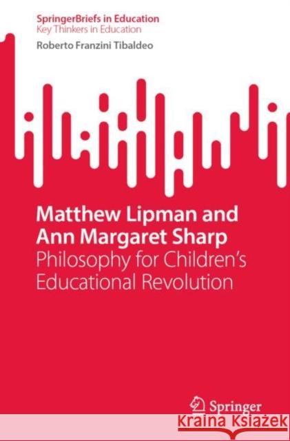 Matthew Lipman and Ann Margaret Sharp: Philosophy for Children’s Educational Revolution Roberto Franzin 9783031241475 Springer