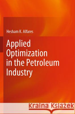 Applied Optimization in the Petroleum Industry Hesham K. Alfares 9783031241680