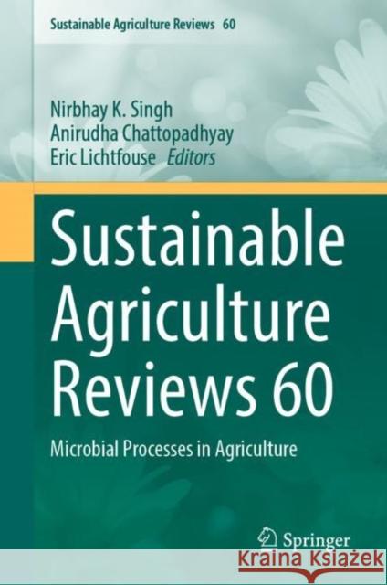 Sustainable Agriculture Reviews 60: Microbial Processes in Agriculture N. K. Singh Anirudha Chattopadhyay Eric Lichtfouse 9783031241802 Springer