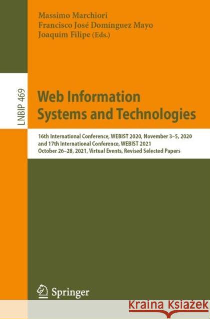 Web Information Systems and Technologies: 16th International Conference, WEBIST 2020, November 3–5, 2020, and 17th International Conference, WEBIST 2021, October 26–28, 2021, Virtual Events, Revised S Massimo Marchiori Francisco Jos? Dom?ngue Joaquim Filipe 9783031241963