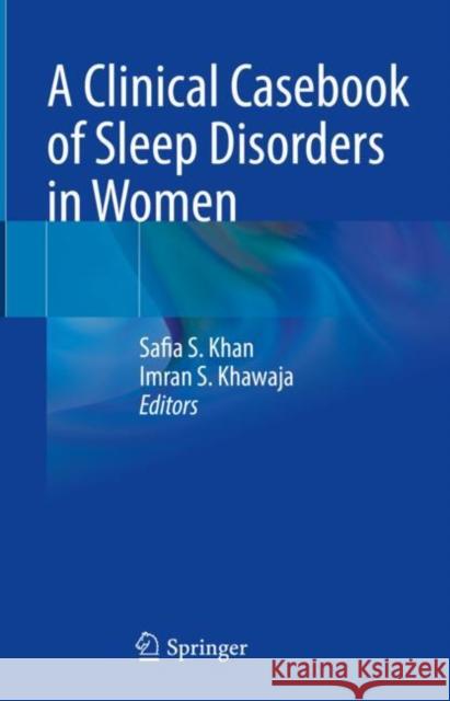 A Clinical Casebook of Sleep Disorders in Women Safia S. Khan Imran S. Khawaja 9783031241994