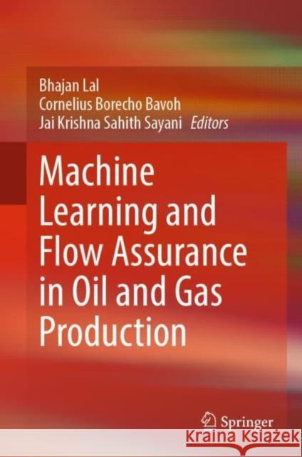 Machine Learning and Flow Assurance in Oil and Gas Production Bhajan Lal Jai Krishna Sahit Cornelius Bavoh 9783031242304 Springer