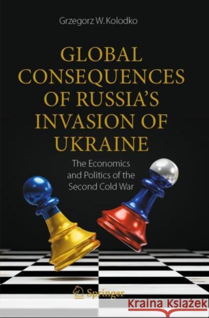 Global Consequences of Russia's Invasion of Ukraine: The Economics and Politics of the Second Cold War Grzegorz W. Kolodko 9783031242656 Springer International Publishing AG