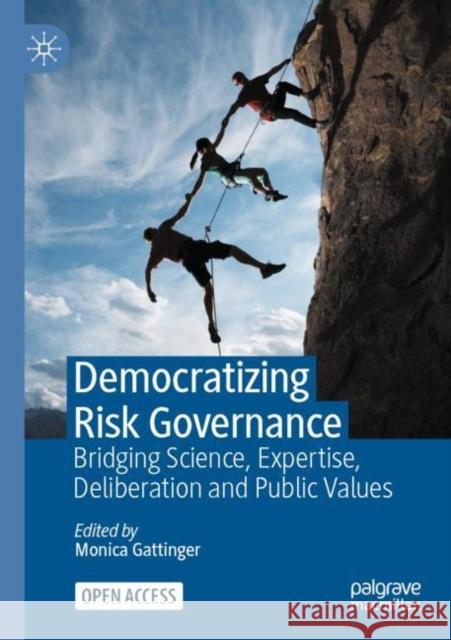 Democratizing Risk Governance: Bridging Science, Expertise, Deliberation and Public Values Monica Gattinger 9783031242731