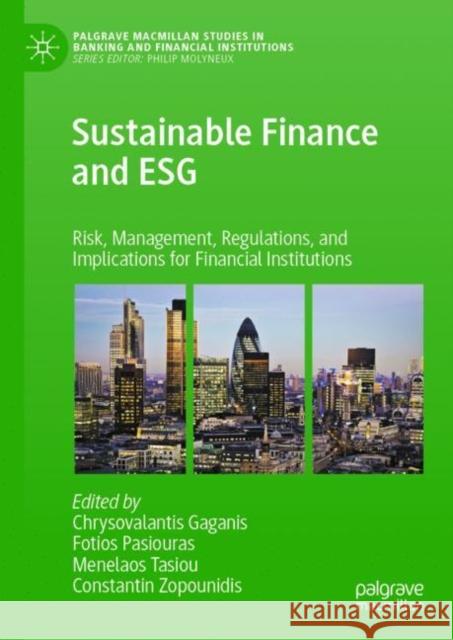 Sustainable Finance and ESG: Risk, Management, Regulations, and Implications for Financial Institutions Chrysovalantis Gaganis Fotios Pasiouras Menelaos Tasiou 9783031242823