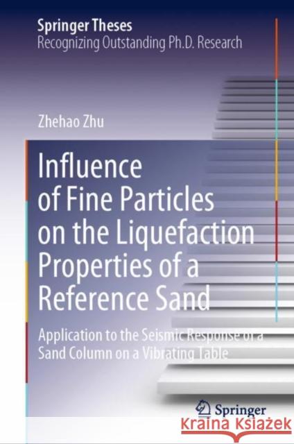 Influence of Fine Particles on the Liquefaction Properties of a Reference Sand: Application to the Seismic Response of a Sand Column on a Vibrating Table Zhehao Zhu 9783031242984 Springer