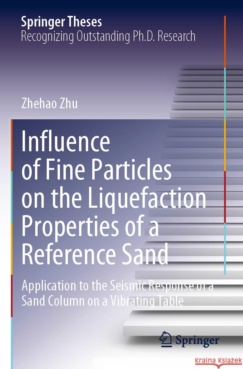 Influence of Fine Particles on the Liquefaction Properties of a Reference Sand: Application to the Seismic Response of a Sand Column on a Vibrating Ta Zhehao Zhu 9783031243011 Springer