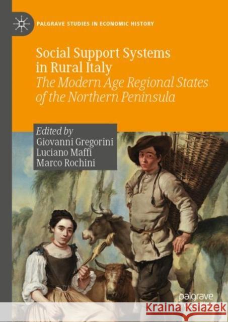 Social Support Systems in Rural Italy: The Modern Age Regional States of the Northern Peninsula Giovanni Gregorini Luciano Maffi Marco Rochini 9783031243028 Palgrave MacMillan