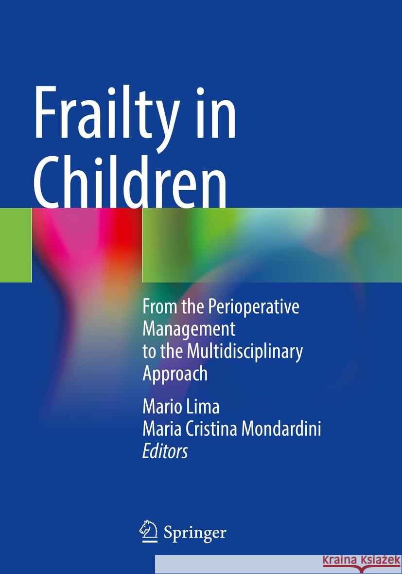 Frailty in Children: From the Perioperative Management to the Multidisciplinary Approach Mario Lima Maria Cristina Mondardini 9783031243097 Springer