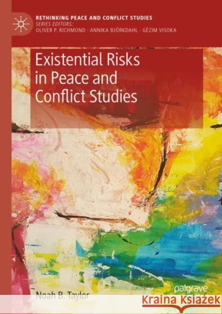 Existential Risks in Peace and Conflict Studies Noah B. Taylor 9783031243141 Palgrave MacMillan