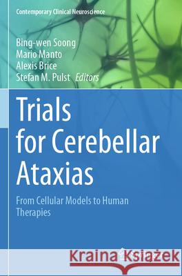 Trials for Cerebellar Ataxias: From Cellular Models to Human Therapies Bing-Wen Soong Mario Manto Alexis Brice 9783031243479 Springer