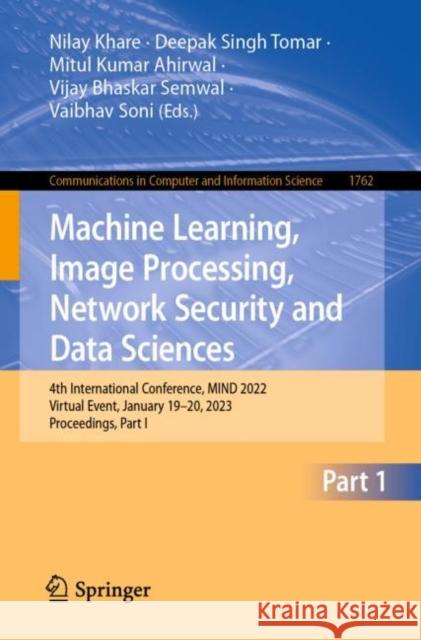 Machine Learning, Image Processing, Network Security and Data Sciences: 4th International Conference, Mind 2022, Virtual Event, January 19-20, 2023, P Khare, Nilay 9783031243516 Springer