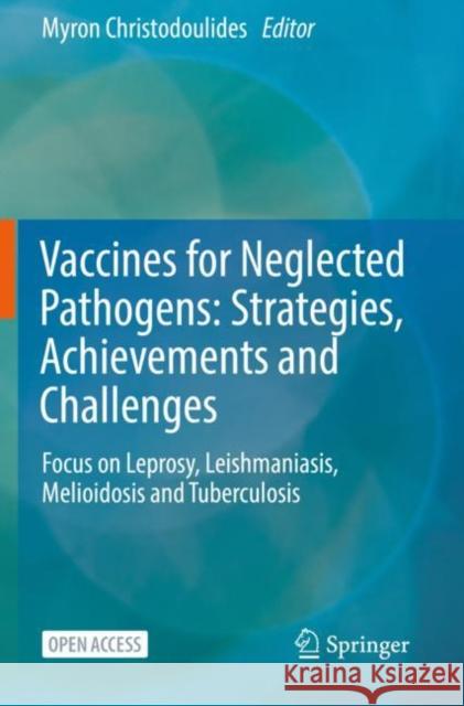 Vaccines for Neglected Pathogens: Strategies, Achievements and Challenges: Focus on Leprosy, Leishmaniasis, Melioidosis and Tuberculosis Myron Christodoulides 9783031243578 Springer