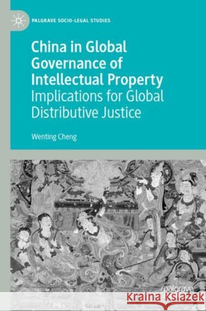 China in Global Governance of Intellectual Property: Implications for Global Distributive Justice Wenting Cheng 9783031243691 Palgrave MacMillan