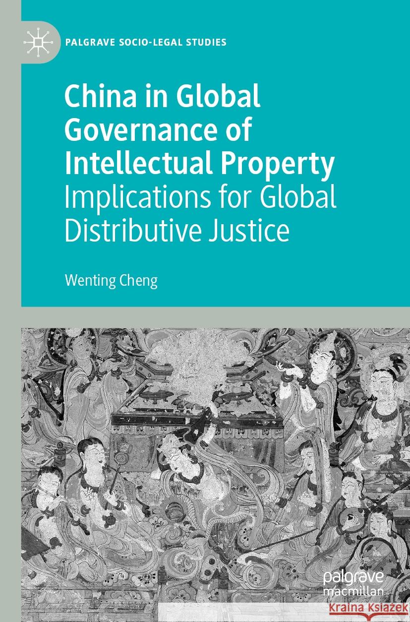 China in Global Governance of Intellectual Property: Implications for Global Distributive Justice Wenting Cheng 9783031243721 Palgrave MacMillan