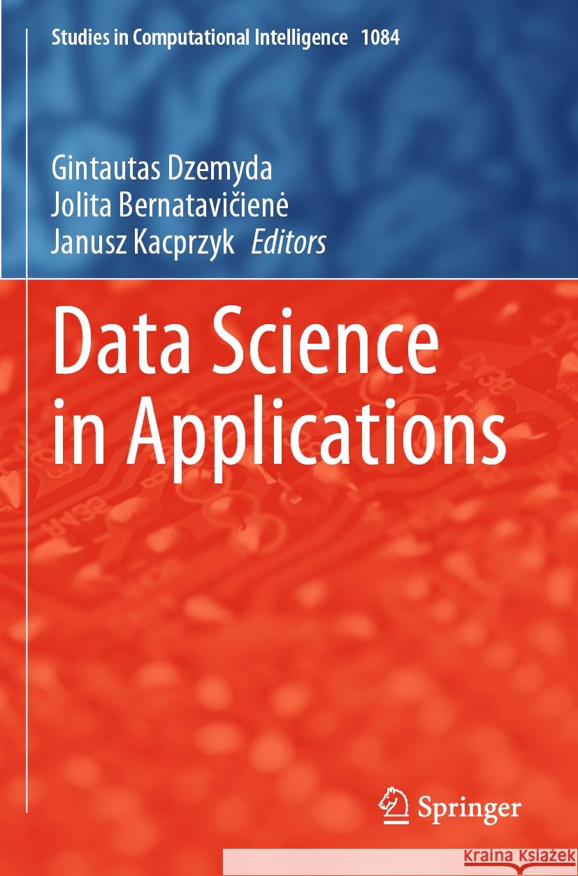 Data Science in Applications Gintautas Dzemyda Jolita Bernatavičiene Janusz Kacprzyk 9783031244551 Springer