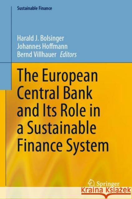 The European Central Bank and Its Role in a Sustainable Finance System Harald J. Bolsinger Johannes Hoffmann Bernd Villhauer 9783031244773