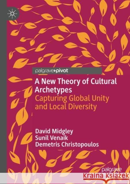 A New Theory of Cultural Archetypes: Capturing Global Unity and Local Diversity David F. Midgley Sunil Venaik Demetris Christopoulos 9783031244810